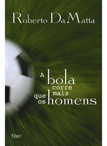 A bola corre mais que os homens: Duas Copas, treze crônicas e três ensaios sobre futebol, de DaMatta, Roberto. Editora Rocco Ltda, capa mole em português, 2012