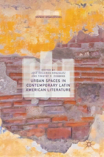 Urban Spaces In Contemporary Latin American Literature, De Jose Eduardo Gonzalez. Editorial Springer International Publishing Ag, Tapa Dura En Inglés