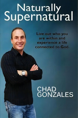 Naturally Supernatural, De Chad Gonzales. Editorial Auxano Publications, Tapa Blanda En Inglés