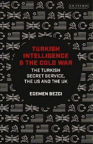 Turkish Intelligence And The Cold War : The Turkish Secret Service, The Us And The Uk, De Egemen Bezci. Editorial Bloomsbury Publishing Plc, Tapa Dura En Inglés