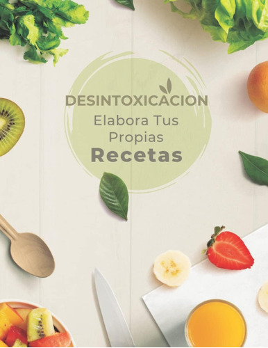 Libro: Desintoxicacion : Elabora Tus Propias Recetas: Libro 