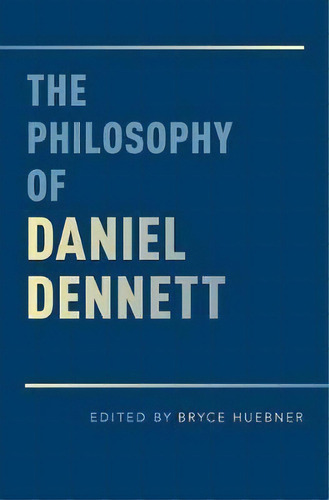 The Philosophy Of Daniel Dennett, De Bryce Huebner. Editorial Oxford University Press Inc, Tapa Dura En Inglés