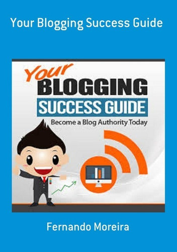 Your Blogging Success Guide, De Fernando Moreira. Série Não Aplicável, Vol. 1. Editora Clube De Autores, Capa Mole, Edição 1 Em Inglês, 2019