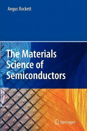 The Materials Science Of Semiconductors, De Angus Rockett., Vol. 1. Editorial Springer Verlag New York Inc, Tapa Blanda En Inglés
