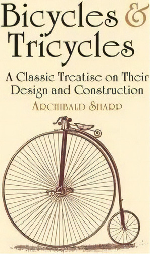 Bicycles & Tricycles : A Classic Treatise On Their Design And Construction, De Archibald Sharp. Editorial Dover Publications Inc., Tapa Blanda En Inglés