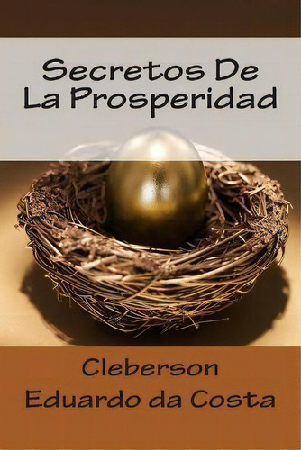 Secretos De La Prosperidad, De Cleberson Eduardo Da Costa., Vol. 1. Editorial Createspace Independent Publishing Platform, Tapa Blanda En Español