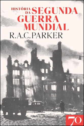 Livro História Da Segunda Guerra Mundial, De R. A. C. Parker (). Editora Edições 70, Capa Mole Em Português, 2021