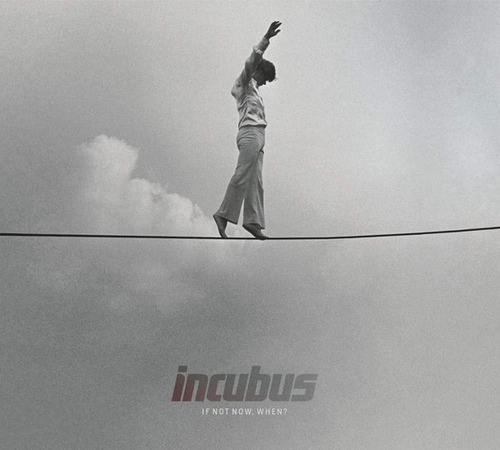 Incubus - If Not Now When?