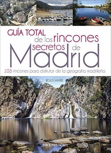 Guía Total De Los Rincones Secretos De Madrid: Rutas Y Sende