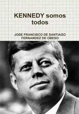 Libro Kennedy Somos Todos - Jose Francisco De Santiago Fe...