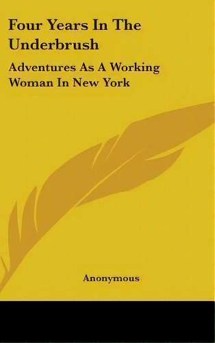 Four Years In The Underbrush : Adventures As A Working Woma, De Anonymous. Editorial Kessinger Publishing En Inglés