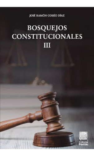 Bosquejos Constitucionales Iii: No, De Cossío Díaz, José Ramón., Vol. 1. Editorial Porrúa, Tapa Pasta Blanda, Edición 1 En Español, 2020