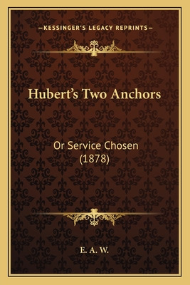 Libro Hubert's Two Anchors: Or Service Chosen (1878) - E....