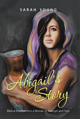 Abigail's Story: Biblical Wisdom From A Woman Of Strength And Faith, De Young, Sarah. Editorial Westbow Pr, Tapa Dura En Inglés