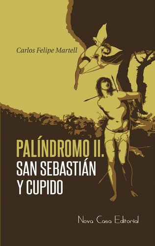 Palíndromo Ii: San Sebastián Y Cupido, De Carlos Felipe Martell. Nova Casa Editorial, Tapa Blanda En Español, 2016