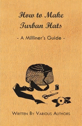 How To Make Turban Hats - A Milliner's Guide, De Various. Editorial Read Books, Tapa Blanda En Inglés