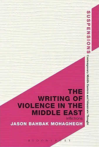 The Writing Of Violence In The Middle East : Inflictions, De Jason Bahbak Mohaghegh. Suspensions, Vol. 1. Editorial Bloomsbury Publishing Plc, Tapa Blanda En Inglés, 2014