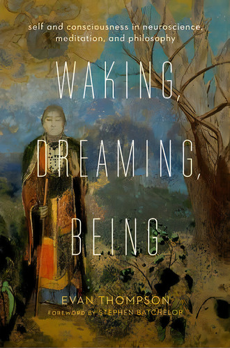 Waking, Dreaming, Being : Self And Consciousness In Neuroscience, Meditation, And Philosophy, De Evan Thompson. Editorial Columbia University Press, Tapa Dura En Inglés