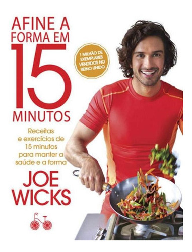 Afine A Forma Em 15 Minutos: Receitas E Exercícios De 15 Minutos Para Manter A Saúde E A Boa Forma, De Wick, Joe. Editora Bicicleta Amarela, Capa Mole, Edição 1ª Edição - 2017 Em Português