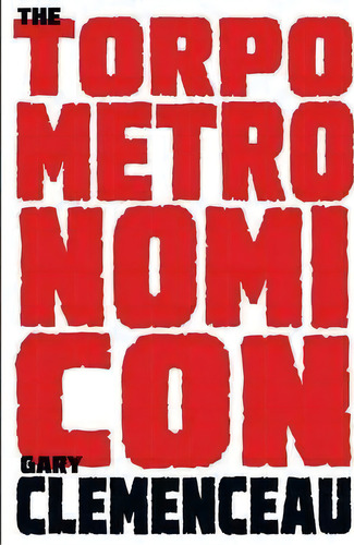 The Torpometronomicon, De Gary Clemenceau. Editorial Cold Steel Press, Tapa Blanda En Inglés