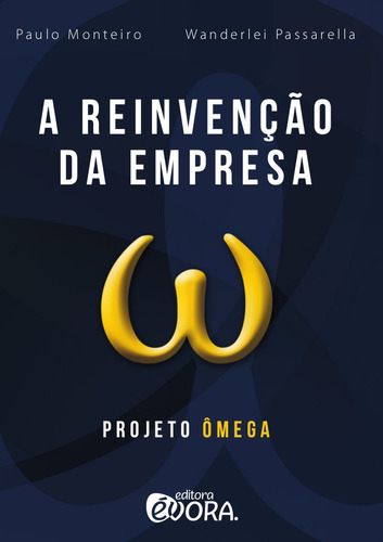 A reinvenção da empresa: Projeto Ômega, de Monteiro, Paulo. Editora Évora Eireli - EPP, capa mole em português, 2017