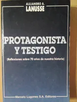 Comprar Protagonista Y Testigo Alejandro E Lanusse A49