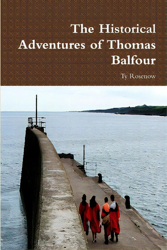 The Historical Adventures Of Thomas Balfour, De Rosenow, Ty., Vol. 1. Editorial Lulu Pr, Tapa Blanda En Inglés