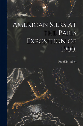 American Silks At The Paris Exposition Of 1900., De Allen, Franklin. Editorial Legare Street Pr, Tapa Blanda En Inglés
