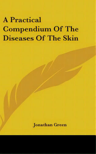 A Practical Compendium Of The Diseases Of The Skin, De Green, Jonathan. Editorial Kessinger Pub Llc, Tapa Dura En Inglés