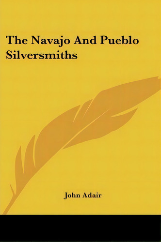 The Navajo And Pueblo Silversmiths, De Mr John Adair. Editorial Kessinger Publishing, Tapa Blanda En Inglés