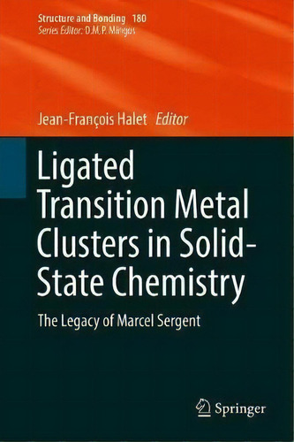 Ligated Transition Metal Clusters In Solid-state Chemistry : The Legacy Of Marcel Sergent, De Jean-francois Halet. Editorial Springer Nature Switzerland Ag, Tapa Dura En Inglés