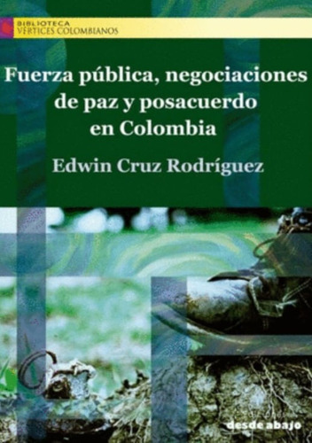 Fuerza pública, negociaciones de paz y posacuerdo en Colombia, de Edwin Cruz Rodríguez. Editorial Ediciones desde abajo, tapa blanda, edición 2016 en español