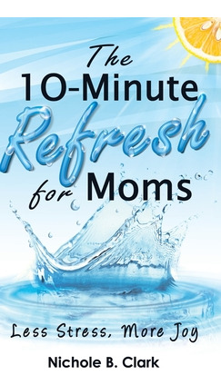 Libro The 10-minute Refresh For Moms: Less Stress, More J...