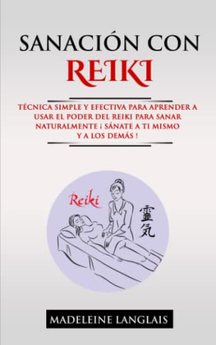 Sanacion Con Reiki : Tecnica Simple Y Efectiva Para Aprender