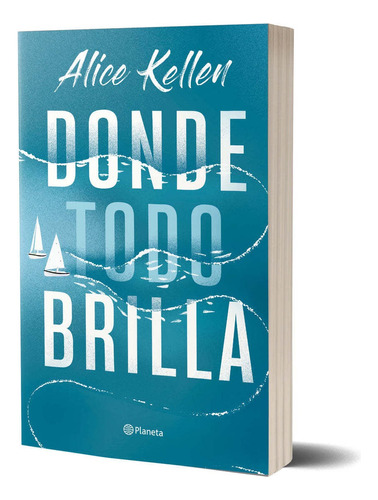 Libro Donde Todo Brilla - Alice Kellen - Planeta