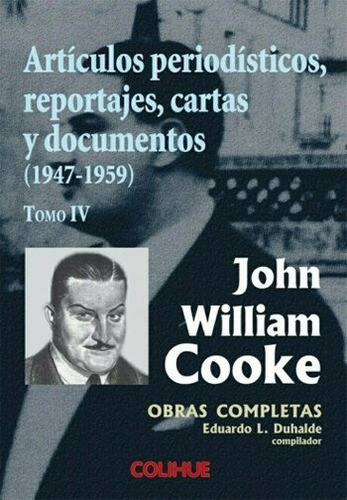 Articulos Periodisticos, Reportajes, Cartas Y Documentos (1947-1959) Tomo Iv, De Cooke, John William. Editorial Colihue, Tapa Blanda En Español