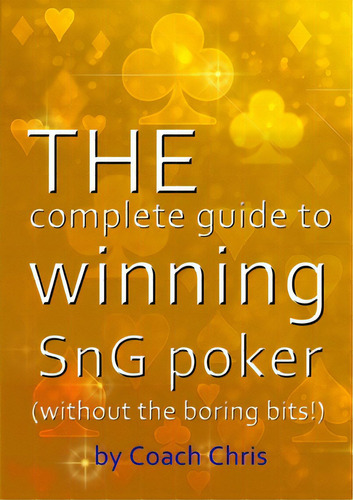 The Complete Guide To Winning Sng Poker (without The Boring Bits!), De Chris, Coach. Editorial Lulu Pr, Tapa Blanda En Inglés