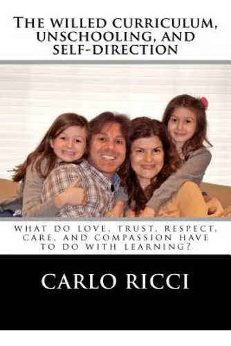Libro The Willed Curriculum, Unschooling, And Self-direct...