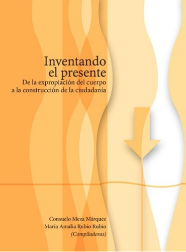 Imagen 1 de 1 de Inventando El Presente De La Expropiacion Del Cuerpo A La Co