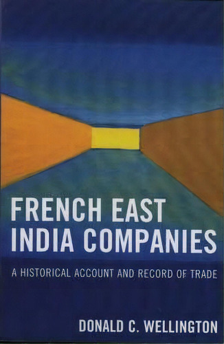 French East Indiapanies : An Historical Account And Rec, De Donald C. Wellington. Editorial University Press Of America En Inglés