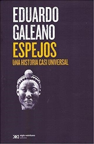 Espejos. Una Historia Casi Universal - 2015 Eduardo Galeano