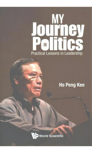 My Journey In Politics: Practical Lessons In Leadership, De Peng Kee Ho. Editorial World Scientific Publishing Co Pte Ltd, Tapa Blanda En Inglés