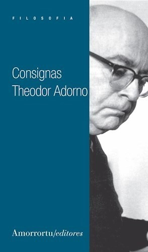 Consignas De Theodor W. Adorno, de Theodor W. Adorno. Editorial Amorrortu Editores en español