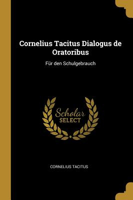 Libro Cornelius Tacitus Dialogus De Oratoribus: Fã¼r Den ...