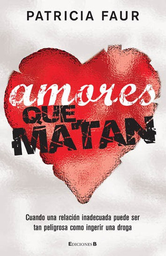 Amores Que Matan:cuando Una Relacion Inadecuada Puede Ser Ta