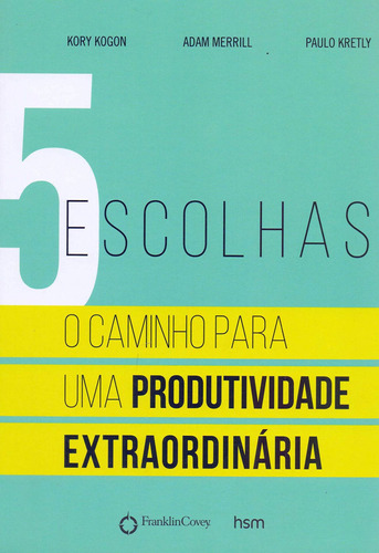 5 Escolhas: O caminho para uma produtividade extraordinária, de Kogon, Kory. Editora Catavento Distribuidora de Livros Ltda, capa mole em português, 2018