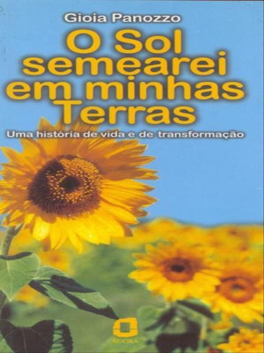 O Sol Semearei Em Minhas Terras: Uma História De Vida E De Transformação, De Panozzo, Gioia. Editora Ágora, Capa Mole, Edição 1ª Edição - 2000 Em Português