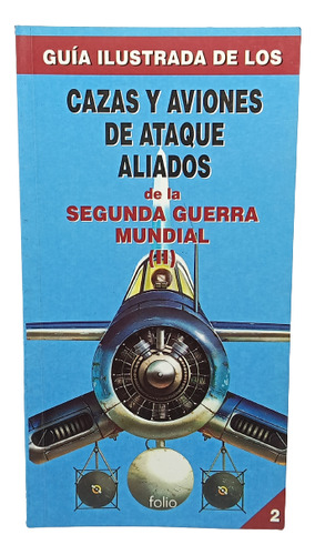 Segunda Guerra Mundial - Cazas Y Aviones Aliados - Ed Folio