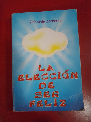  La Eleccion De Ser Feliz - Ricardo Herrero