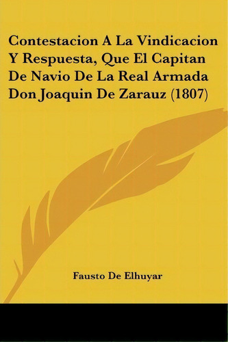 Contestacion A La Vindicacion Y Respuesta, Que El Capitan De Navio De La Real Armada Don Joaquin ..., De Fausto De Elhuyar. Editorial Kessinger Publishing, Tapa Blanda En Español